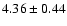 $ 4.36 \pm 0.44 $