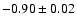 $ -0.90 \pm 0.02 $