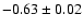 $ -0.63 \pm 0.02 $