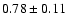 $0.78 \pm 0.11$