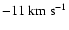 $-11~{\rm km}~{\rm s}^{-1}$