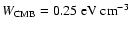 $W_{{\rm CMB}} =
0.25~{\rm eV}~{\rm cm}^{-3}$