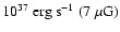 $10^{37}~{\rm erg}~{\rm s}^{-1}~ (7~\mu {\rm G})$