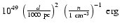 $10^{49}~\left( \frac{d}{1000~{\rm pc}} \right)^2~\left(\frac{n}{1~{\rm cm}^{-3}}\right)^{-1}~{\rm erg}$