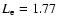 $L_{{\rm e}} = 1.77$