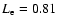 $L_{{\rm e}} = 0.81$