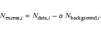 \begin{eqnarray*}N_{{\rm excess},i} = N_{{\rm data},i} - \alpha ~
N_{{\rm background},i}.
\end{eqnarray*}
