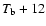 $T_{\rm b}+12$