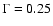 $\Gamma=0.25$