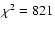 $\chi^{2}=821$