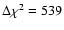 $\Delta \chi^{2}=539$