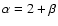 $\alpha=2+\beta$