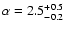 $\alpha=2.5^{+0.5}_{-0.2}$