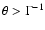 $\theta>\Gamma^{-1}$