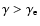 $\gamma>\gamma_{\rm e}$