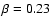 $\beta=0.23$