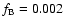 $f_{\rm B}=0.002$
