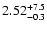 $\rm 2.52^{+7.5}_{-0.3}$