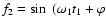 $f_{2}=\sin~(\omega_{1}t_{1} + \varphi$