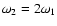 $\omega_{2}=2\omega_{1}$