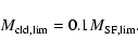 \begin{displaymath}%
M_{\rm cld,lim} = 0.1 \ensuremath{M_{\rm SF,lim}} .
\end{displaymath}