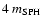 $4~m_{\rm SPH}$