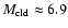 $\ensuremath{M_{\rm cld}}\approx
6.9$