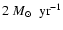 $2~\ensuremath{{M}_{\odot}} ~\ensuremath{~{\rm yr}^{-1}} $