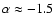 $\alpha
\approx -1.5$