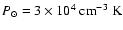 $\ensuremath{P_{\odot}} = \ensuremath{3 \times 10^{4}} ~\ensuremath{{\rm cm}^{-3}} ~\ensuremath{{\rm K}} $