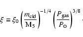 \begin{displaymath}%
\xi \equiv \xi_0
\left(\frac{\ensuremath{m_{\rm cld}} }{{\r...
...math{P_{\rm gas}} }{\ensuremath{P_{\odot}} }\right)^{3/8}\cdot
\end{displaymath}