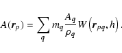 \begin{displaymath}%
A({\vec r}_p) = \sum_q m_q {A_q \over \rho_q} W\left({\vec r}_{pq},h\right).
\end{displaymath}