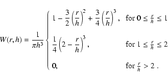 \begin{displaymath}%
W(r,h) = {1 \over \pi h^3}
\left\{
\begin{array}{lllll}
...
... 0,
& \mbox{ for ${r\over h} > 2$ .} \\
\end{array} \right.
\end{displaymath}
