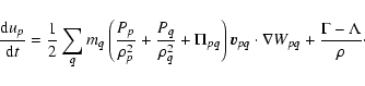 \begin{displaymath}%
{{\rm d}u_p \over {\rm d}t} = {1\over2}\sum_q m_q \left({P_...
...}_{pq}\cdot\nabla W_{pq}
+ {\Gamma - \Lambda \over \rho}\cdot
\end{displaymath}