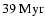 $39~\ensuremath{{\rm Myr}} $