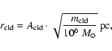 \begin{displaymath}%
r_{\rm cld} = \ensuremath{A_{\rm cld}}\cdot \sqrt{\ensurema...
...}\over 10^6~\ensuremath{{M}_{\odot}} }~\ensuremath{{\rm pc}} ,
\end{displaymath}
