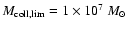 $M_{\rm coll,lim} = \ensuremath{1 \times 10^{7}} ~\ensuremath{{M}_{\odot}} $