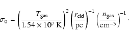 \begin{displaymath}%
\sigma_{0} = \left({\ensuremath{T_{\rm gas}}\over \ensurema...
..._{\rm gas}}\over \ensuremath{{\rm cm}^{-3}} }\right)^{-1}\cdot
\end{displaymath}