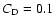 $C_{\rm D} = 0.1$