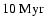 $10~\ensuremath{{\rm Myr}} $