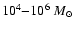 $10^4{-}10^6~\ensuremath{{M}_{\odot}} $