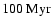 $100~\ensuremath{{\rm Myr}} $