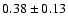 $0.38\pm 0.13 $