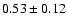 $0.53\pm 0.12 $