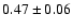$0.47\pm 0.06 $