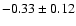 $-0.33\pm 0.12 $