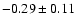 $-0.29\pm 0.11 $