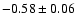 $-0.58\pm 0.06 $