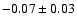 $-0.07\pm 0.03 $