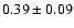 $0.39\pm 0.09 $